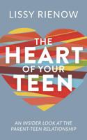 The Heart of Your Teen: An Insider Look at the Parent-Teen Relationship 1614840970 Book Cover