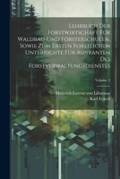 Lehrbuch der Forstwirtschaft für Waldbau-und Försterschulen, sowie zum ersten forstlichen unterrichte für Aspiranten des Forstverwaltungsdienstes; Volume 2 1021936901 Book Cover