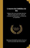 L'oeuvre de Crébillon de fils: tableaux des murs du temps dans les différents ages de la vie : suivis de L'histoire de Zarette par J. Le Riche de la Popelinière 1179011198 Book Cover