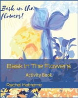Bask In The Flowers: Activity Book B0C1HZ5LT4 Book Cover