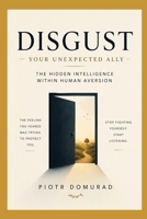 Disgust Your Unexpected Ally: The Hidden Intelligence Within Human Aversion B0H2D4HSC5 Book Cover