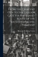 From the Crescent City to the Golden Gate Via the Sunset Route of the Southern Pacific Company 1362113719 Book Cover