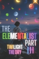 THE ELEMENTALIST PART III ACT 0-1: TWILIGHT THEORY : REVERSE + THE ONE PATH B0FP8XGWSP Book Cover