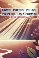 Finding Purpose in Loss : Every Life Has a Purpose 1965656781 Book Cover