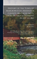 History of the Town of Marlborough, Middlesex County, Massachusetts, From its First Settlement in 1657 to 1861; With a Brief Sketch of the Town of ... and an Account of the Celebration of the T 1015644104 Book Cover