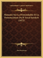 Memoire Sur La Primordialite Et La Prononciation Du R-Vocal Sanskrit (1872) 2011942705 Book Cover