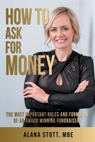 How to Ask for Money: The Most Important Rules and Formulas of an Award Winning Fundraiser 1665736607 Book Cover