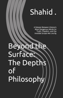 Beyond the Surface: The Depths of Philosophy: A Debate Between History's Most Dangerous Minds on Truth, Freedom, and the Invisible Scripts We Live By B0H6N36QLY Book Cover