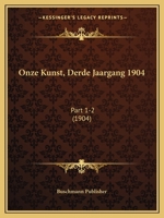 Onze Kunst, Derde Jaargang 1904: Part 1-2 (1904) 1167707869 Book Cover