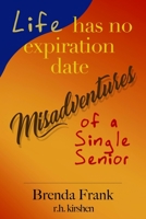 Life Has No Expiration Date: Misadventures of a Single Senior 1736844733 Book Cover