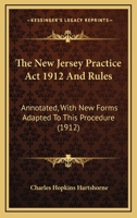 The New Jersey Practice Act 1912 And Rules: Annotated, With New Forms Adapted To This Procedure 1164171798 Book Cover