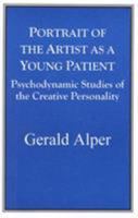 Portrait Of The Artist As A Young Patient: PSYCHODYNAMIC STUDIES OF THE CRESTIVE PERSONALITY 1573092037 Book Cover