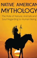 Native American Mythology: The Role of Nature, Animals, and Soul Regarding Human Being 1801126364 Book Cover