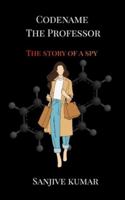 CODENAME THE PROFESSOR: THE STORY OF A SPY B0FYR7FTQG Book Cover