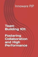 Team Building 101: Fostering Collaboration and High Performance B0C79H7L5G Book Cover