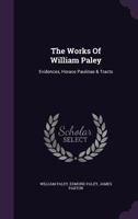 The Works of William Paley: Evidences, Horace Paulinae & Tracts 1179373863 Book Cover