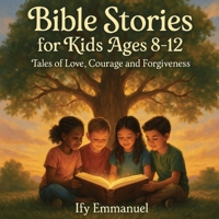 Bible Stories for Kids Ages 8-12 Tales of Love, Courage and Forgiveness: Lessons from God’s Word for Little Hearts; Featuring the Creation of the world, Prodigal Son, the Good Samaritan, and more. B0DY1W4275 Book Cover