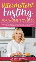 Intermittent Fasting for Women Over 50: Discovering Step-by-Step the Secrets to Lose Weight Quickly, Reset Your Metabolism and Increase Your Energy Drastically to Get Young Again With Intermittent Fas 1513685066 Book Cover