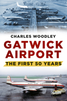 Gatwick Airport: The First Fifty Years 0752488074 Book Cover