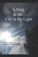A Visit to the City in the Light: A Journey There.......and Back Again with a Message of Hope 0578882922 Book Cover