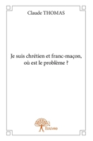 Je suis chrétien et franc-maçon, où est le problème ? (French Edition) 2332730796 Book Cover
