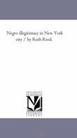 Negro Illegitimacy in New York City / by Ruth Reed. 1425511600 Book Cover