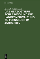 Das Herzogthum Schleswig Und Die Landesverwaltung Zu Flensburg Im Jahre 1850 3111276090 Book Cover
