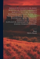 Annales Ecclesiastici Ab Anno Mcxcviii Ubi Desinit Cardinalis Baronius Auctore Odorico Raynaldo. Accedunt In Hac Ed. Notae Chronologicae, Criticae, Hi 1022337785 Book Cover