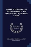 Catalog Of Graduates And Former Students Of The Massachusetts Agricultural College 1377124754 Book Cover