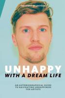 Unhappy With A Dream Life: An autobiographical guide to navigating unhappiness for artists 1095160990 Book Cover