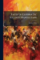 Fatti Di Guerra De' Soldati Napoletani: Lettura Pe' Giovani Militari 1246381842 Book Cover
