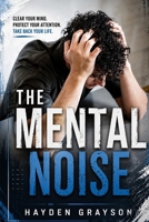THE MENTAL NOISE: A Practical Guide to Overthinking, Worry, Anxiety, Emotional Overload, Stress, Mental Clutter, and Finding Greater Clarity in Everyday Life B0HG7G2XHX Book Cover