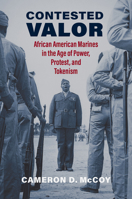 Contested Valor: African American Marines in the Age of Power, Protest, and Tokenism 0700635777 Book Cover
