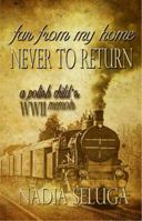 Far From My Home, Never To Return: A Polish Child's WWII Memoir 1937273334 Book Cover