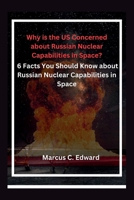 Why is the US Concerned about Russian Nuclear Capabilities in Space?: 6 Facts You Should Know about Russian Nuclear Capabilities in Space B0CVTB8VD8 Book Cover