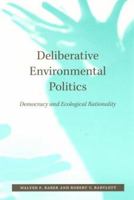 Deliberative Environmental Politics: Democracy and Ecological Rationality 0262524449 Book Cover