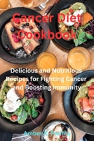 Cancer Diet Cookbook: Delicious and Nutritious Recipes for Fighting Cancer and Boosting Immunity B0C47WF11B Book Cover