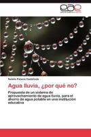 Agua lluvia, ¿por qué no?: Propuesta de un sistema de aprovechamiento de agua lluvia, para el ahorro de agua potable en una institución educativa 3847361724 Book Cover