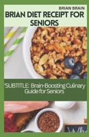 BRIAN DIET RECEIPT FOR SENIORS: SUBTITLE: A Brain-Boosting Culinary Guide for Seniors B0CTCT98VC Book Cover