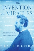 The Invention of Miracles: Language, Power, and Alexander Graham Bell's Quest to End Deafness 1501167111 Book Cover