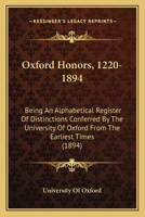 Oxford Honors, 1220-1894: Being An Alphabetical Register Of Distinctions Conferred By The University Of Oxford From The Earliest Times 1164909932 Book Cover