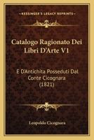 Catalogo Ragionato Dei Libri D'arte E D'antichità Posseduti Dal Conte Cicognara, Volume 1... 1167671546 Book Cover