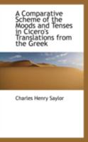A Comparative Scheme of the Moods and Tenses in Cicero's Translations from the Greek 1437450113 Book Cover