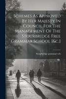 Schemes As Approved By Her Majesty In Council For The Management Of The Stourbridge Free Grammar School [&c.].... 1021855995 Book Cover
