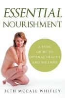 Essential Nourishment: A Basic Guide to Optimal Health and Wellness 1452540373 Book Cover