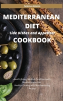 Mediterranean Diet Side Dishes and Appetizer Cookbook: Avoid Lifelong Medical Conditions with Mediterranean Diet. Healthy Cooking with Mouthwatering Recipes 1801321760 Book Cover
