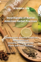 Encyclopedia of Native American Herbal Practices: Fundamentals of Native American Herbal Medicine, Including How to Cultivate Plants and Treat Illness 1801899614 Book Cover