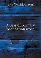 A Year Of Primary Occupation Work: First Term (1910) 1437472001 Book Cover