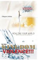 The True Kingdom Violence: Healing Your World with God's Grace 1500563447 Book Cover
