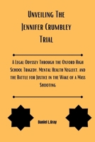 Unveiling The Jennifer Crumbley Trial: A Legal Odyssey Through the Oxford High School Tragedy, Mental Health Neglect, and the Battle for Justice in the Wake of a Mass Shooting B0CV7G4RN4 Book Cover